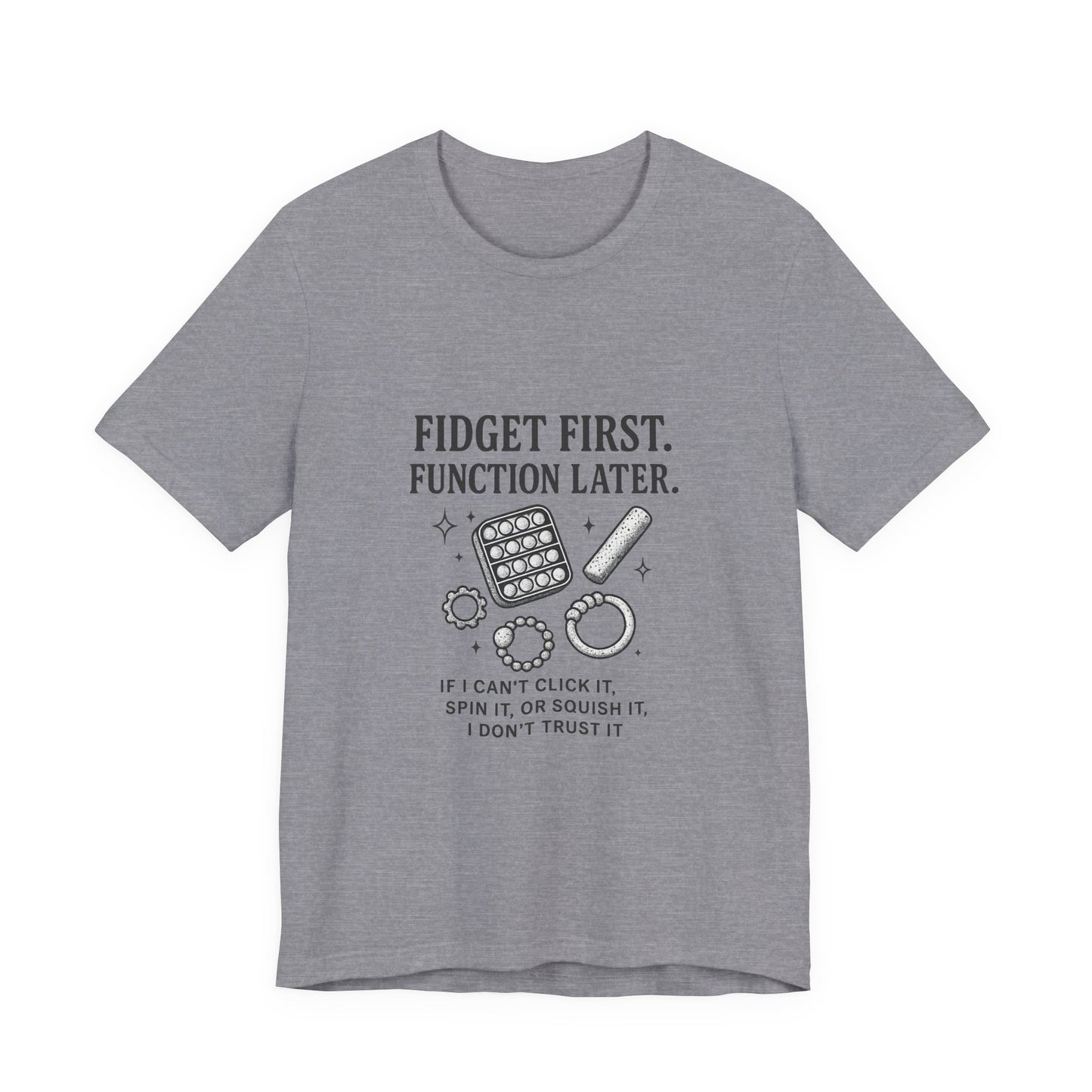 Fidget First T-Shirt - Fun Unisex Jersey Tee for Stress Relief, Gift for Gamers, Anxiety Relief Shirt, Unique Fidget Tee, Quirky Casual Wear