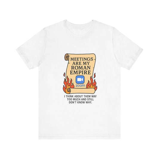 Meetings Are My Roman Empire Tee, Funny T-Shirt, Zoom Humor Shirt, Office Casual Wear, Gift for Coworkers, Meme Inspired Fashion
