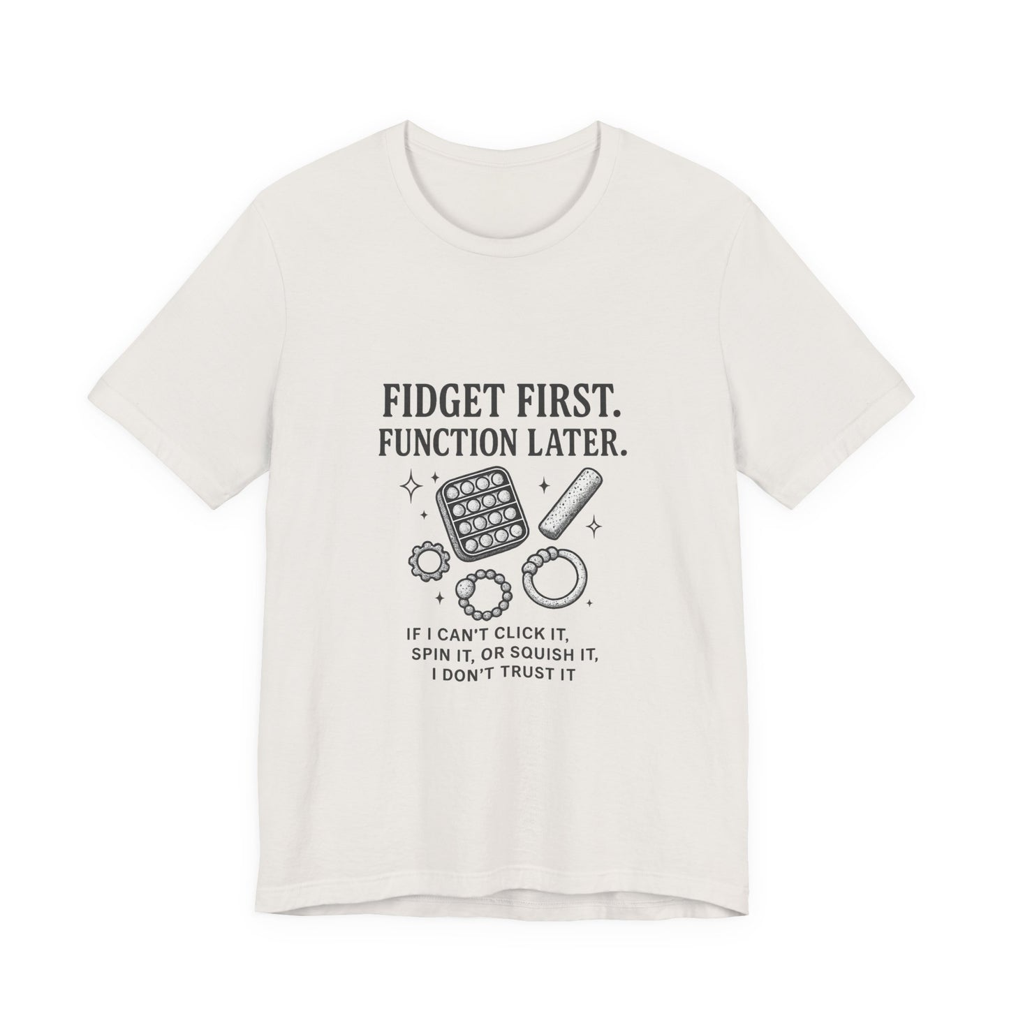 Fidget First T-Shirt - Fun Unisex Jersey Tee for Stress Relief, Gift for Gamers, Anxiety Relief Shirt, Unique Fidget Tee, Quirky Casual Wear