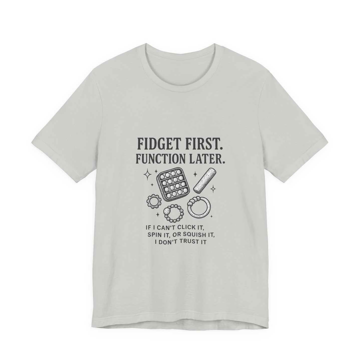 Fidget First T-Shirt - Fun Unisex Jersey Tee for Stress Relief, Gift for Gamers, Anxiety Relief Shirt, Unique Fidget Tee, Quirky Casual Wear
