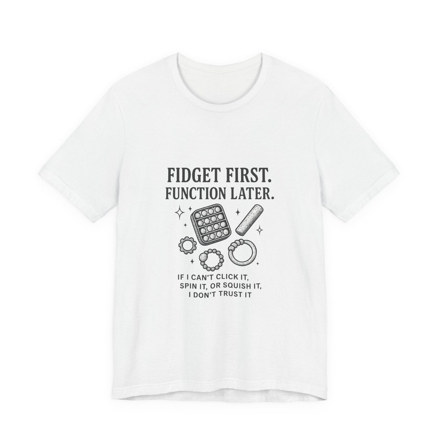 Fidget First T-Shirt - Fun Unisex Jersey Tee for Stress Relief, Gift for Gamers, Anxiety Relief Shirt, Unique Fidget Tee, Quirky Casual Wear