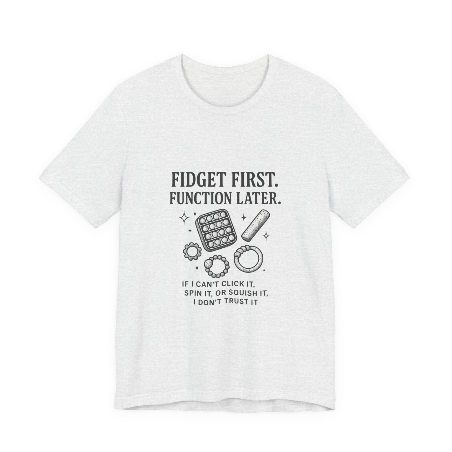 Fidget First T-Shirt - Fun Unisex Jersey Tee for Stress Relief, Gift for Gamers, Anxiety Relief Shirt, Unique Fidget Tee, Quirky Casual Wear