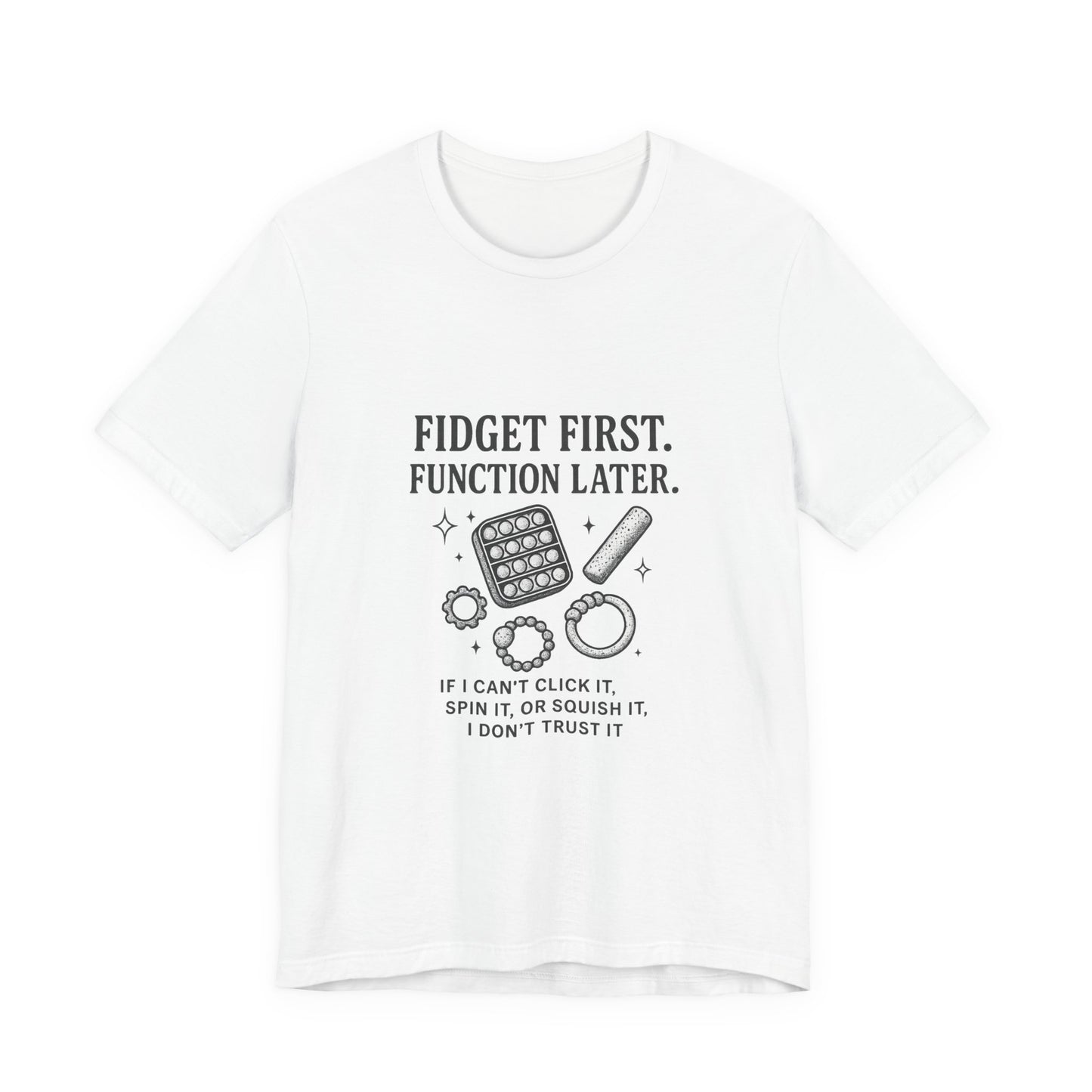 Fidget First T-Shirt - Fun Unisex Jersey Tee for Stress Relief, Gift for Gamers, Anxiety Relief Shirt, Unique Fidget Tee, Quirky Casual Wear