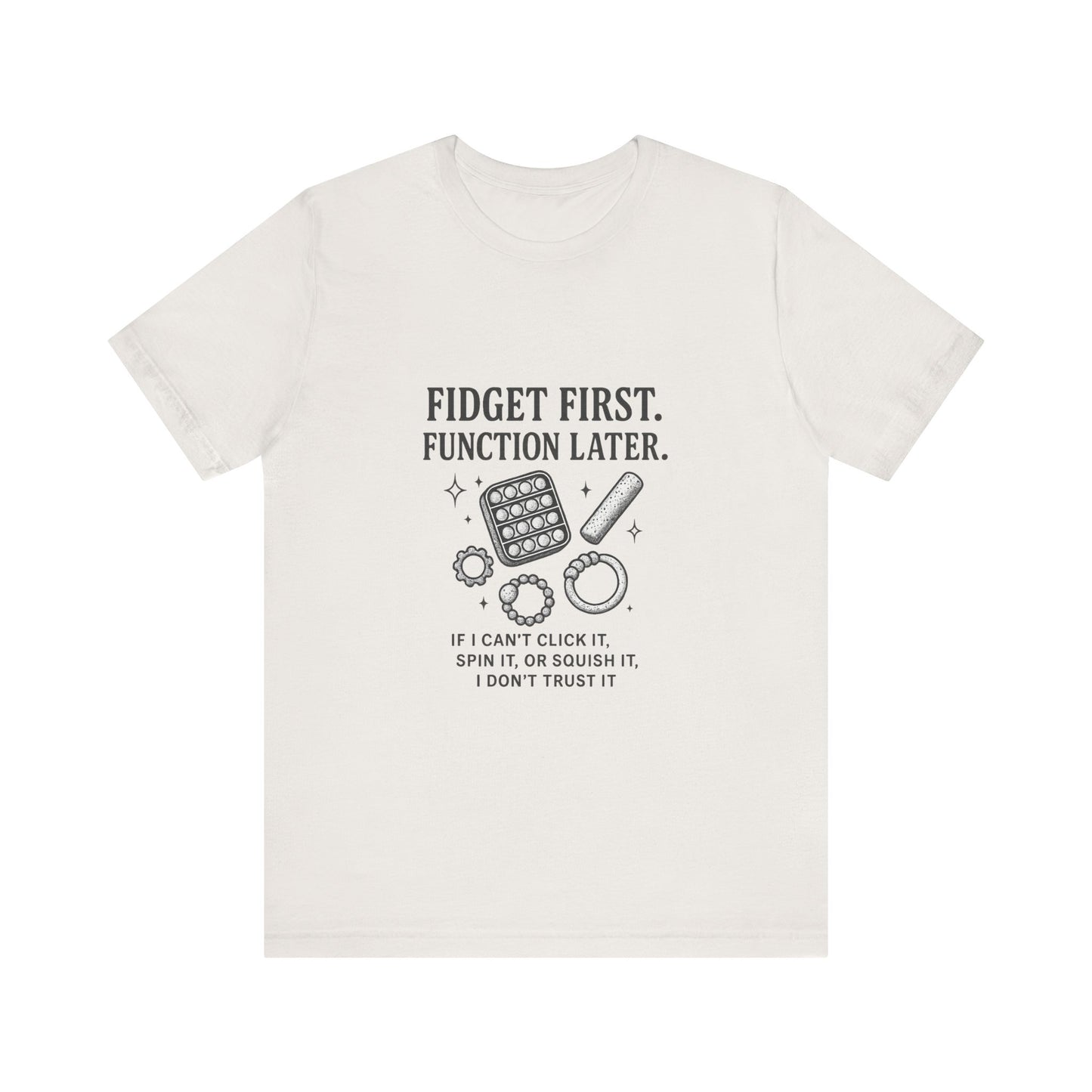 Fidget First T-Shirt - Fun Unisex Jersey Tee for Stress Relief, Gift for Gamers, Anxiety Relief Shirt, Unique Fidget Tee, Quirky Casual Wear