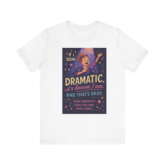 Dramatic Vibes Tee, Unisex Shirt for Empathetic Souls, Gift for Drama Lovers, High Volume High Vibes T-Shirt, Funny Graphic Top