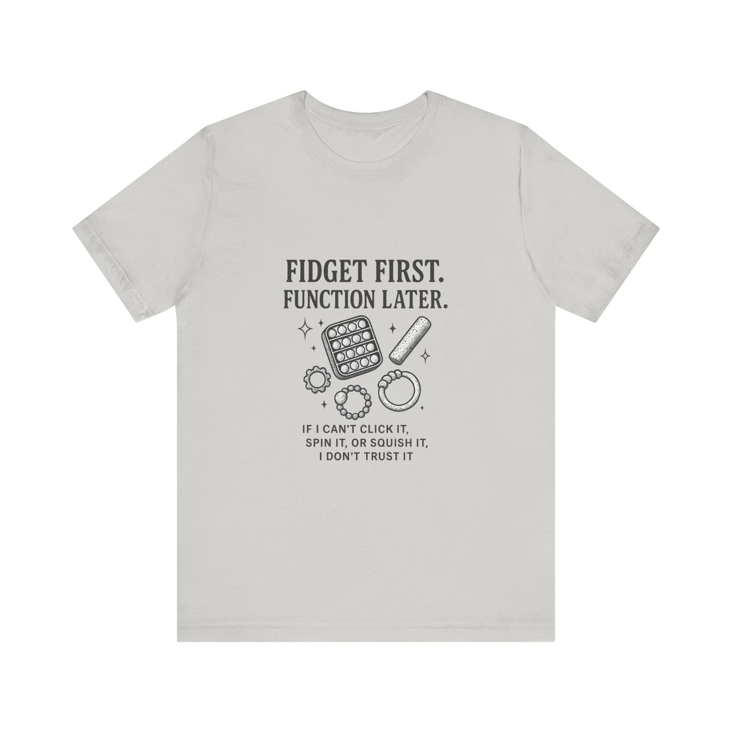 Fidget First T-Shirt - Fun Unisex Jersey Tee for Stress Relief, Gift for Gamers, Anxiety Relief Shirt, Unique Fidget Tee, Quirky Casual Wear