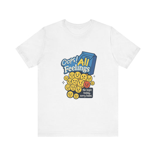 Oops! All Feelings Tee, Funny Graphic T-Shirt for Emotions, Unisex Casual Wear, Great Gift for Friends, Everyday Fun Apparel