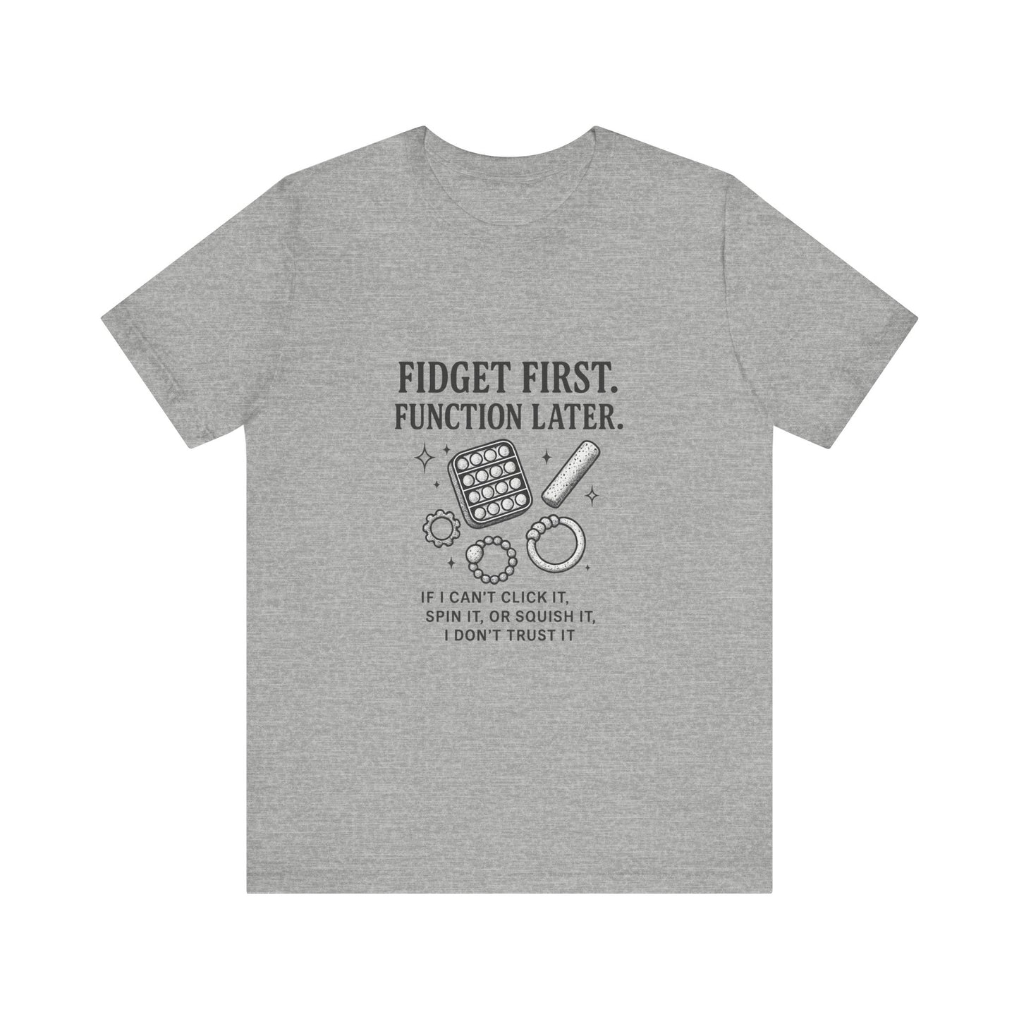 Fidget First T-Shirt - Fun Unisex Jersey Tee for Stress Relief, Gift for Gamers, Anxiety Relief Shirt, Unique Fidget Tee, Quirky Casual Wear