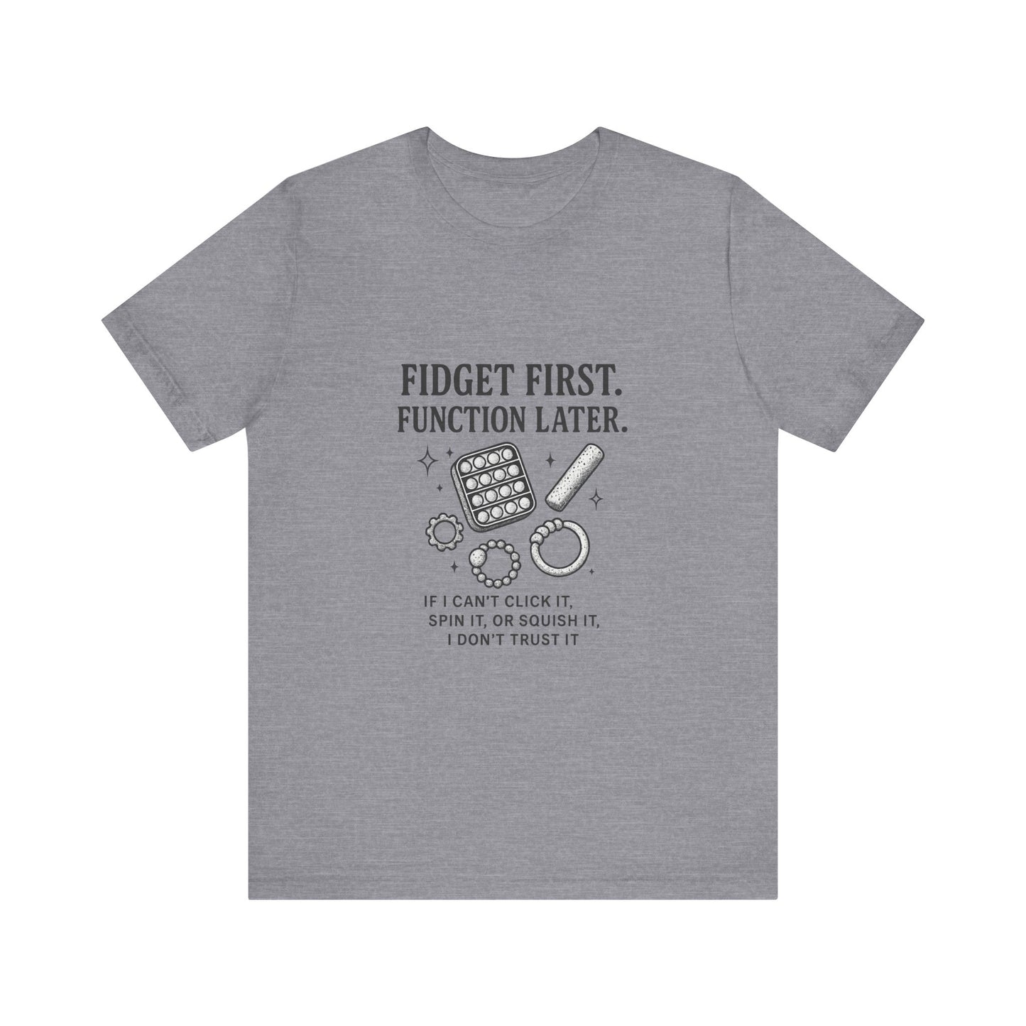 Fidget First T-Shirt - Fun Unisex Jersey Tee for Stress Relief, Gift for Gamers, Anxiety Relief Shirt, Unique Fidget Tee, Quirky Casual Wear