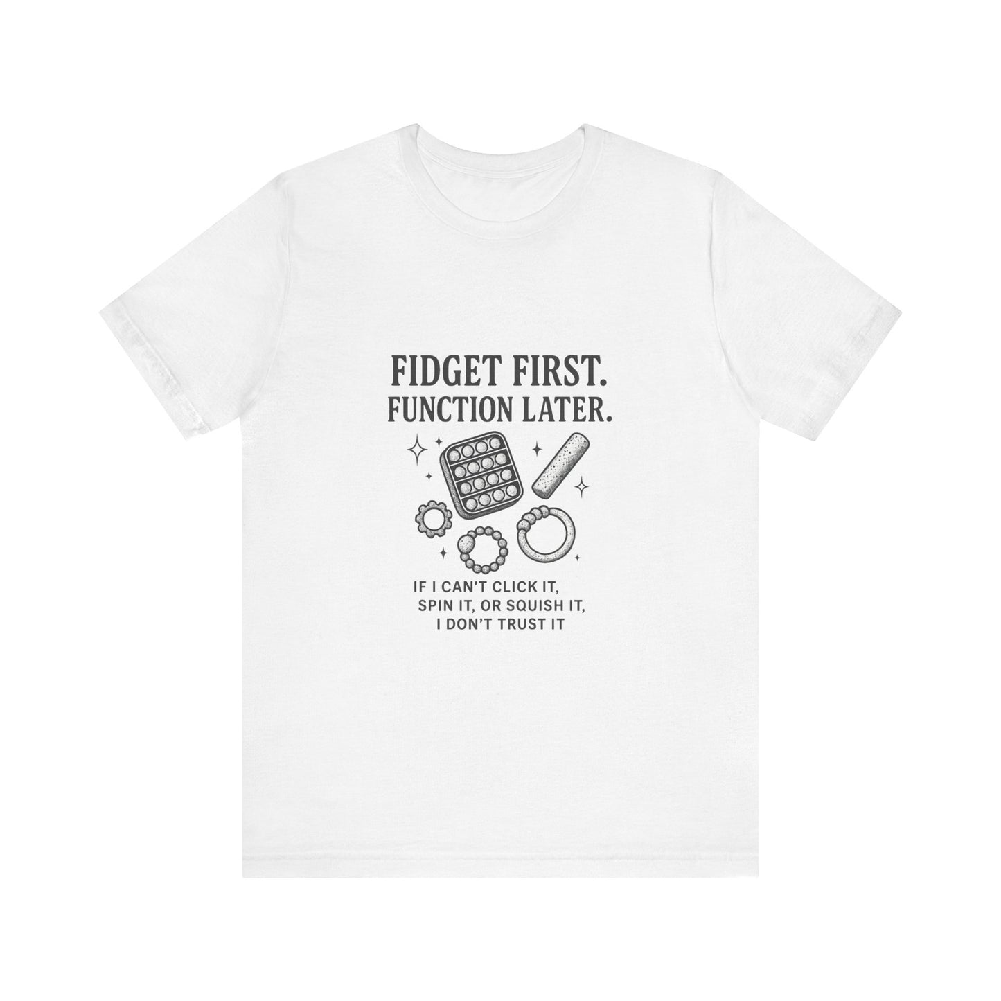 Fidget First T-Shirt - Fun Unisex Jersey Tee for Stress Relief, Gift for Gamers, Anxiety Relief Shirt, Unique Fidget Tee, Quirky Casual Wear
