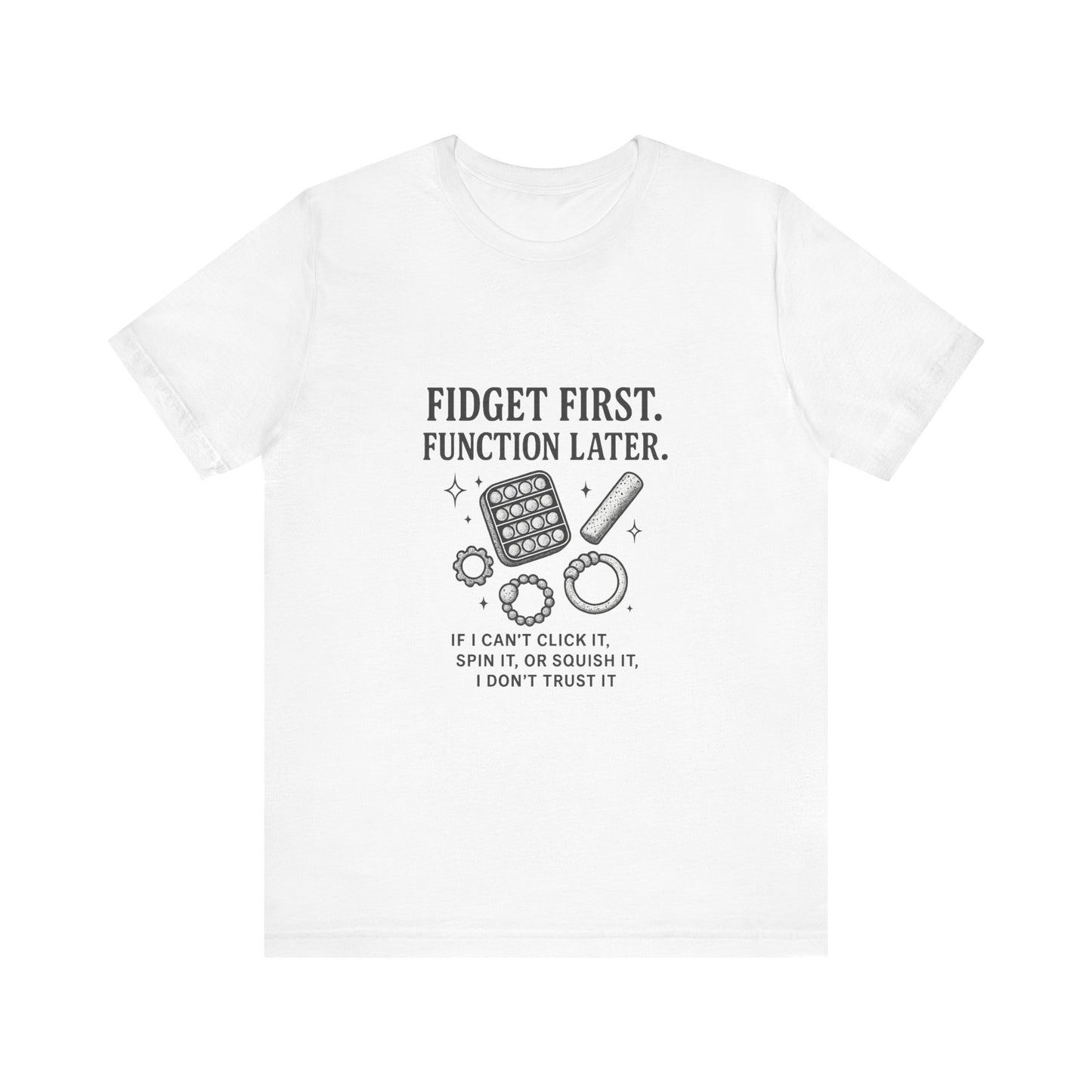 Fidget First T-Shirt - Fun Unisex Jersey Tee for Stress Relief, Gift for Gamers, Anxiety Relief Shirt, Unique Fidget Tee, Quirky Casual Wear