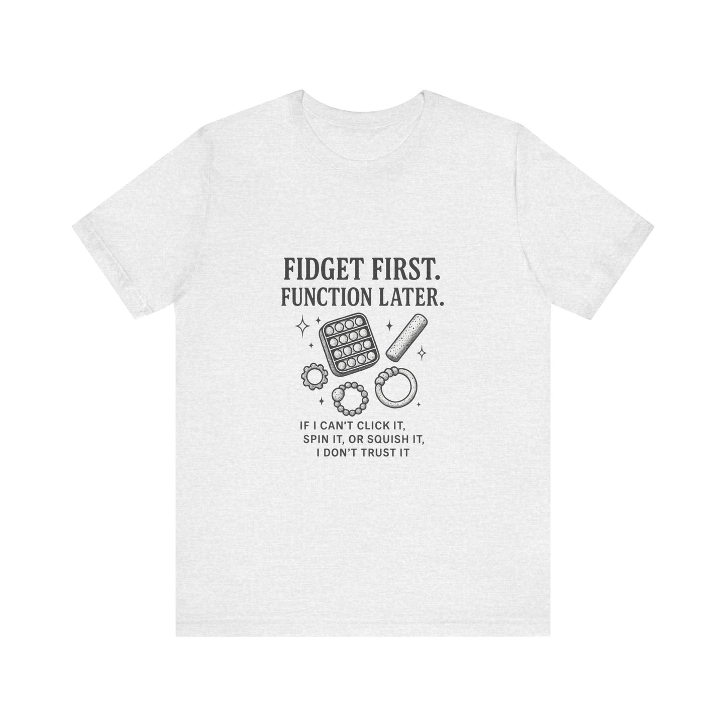 Fidget First T-Shirt - Fun Unisex Jersey Tee for Stress Relief, Gift for Gamers, Anxiety Relief Shirt, Unique Fidget Tee, Quirky Casual Wear