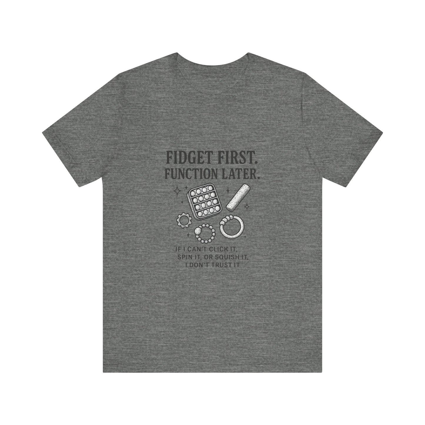 Fidget First T-Shirt - Fun Unisex Jersey Tee for Stress Relief, Gift for Gamers, Anxiety Relief Shirt, Unique Fidget Tee, Quirky Casual Wear