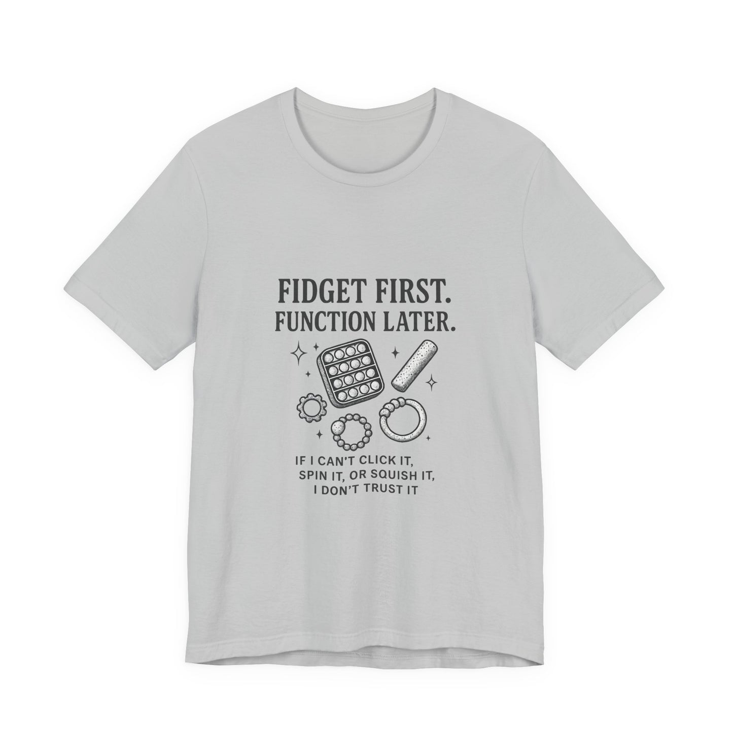 Fidget First T-Shirt - Fun Unisex Jersey Tee for Stress Relief, Gift for Gamers, Anxiety Relief Shirt, Unique Fidget Tee, Quirky Casual Wear