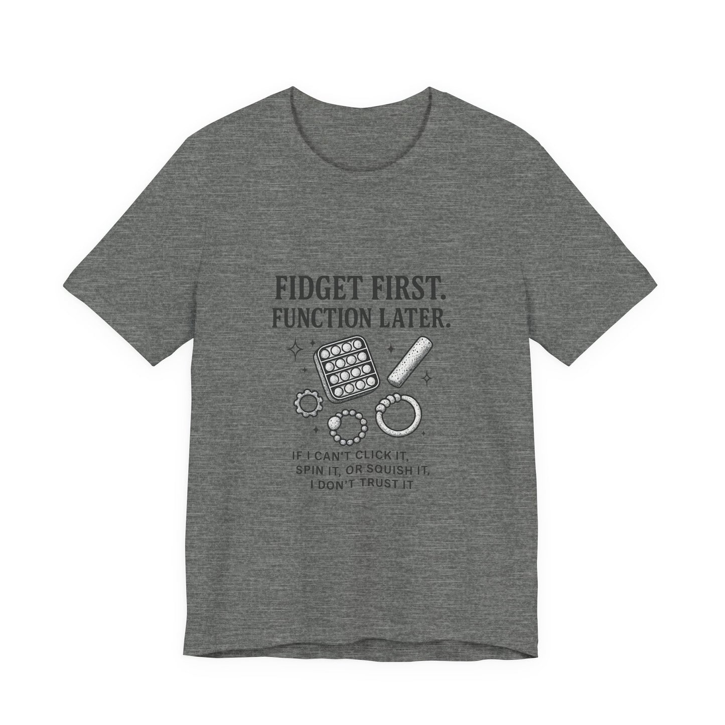 Fidget First T-Shirt - Fun Unisex Jersey Tee for Stress Relief, Gift for Gamers, Anxiety Relief Shirt, Unique Fidget Tee, Quirky Casual Wear